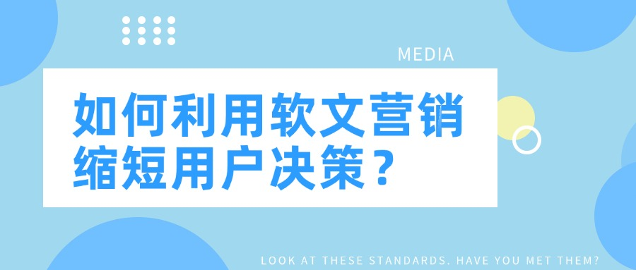 如何利用软文营销缩短用户决策?
